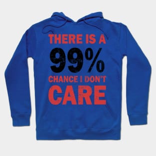 There Is A 99% Chance I Don't Care Hoodie